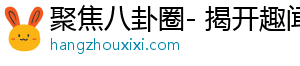 聚焦八卦圈- 揭开趣闻的真相，精彩纷呈